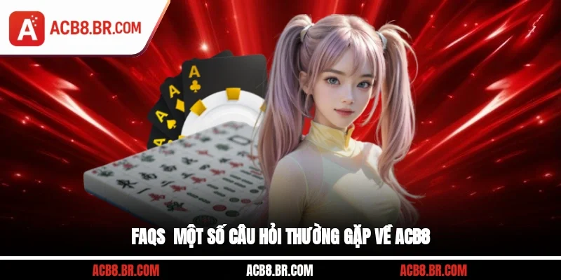 FAQs - Một số câu hỏi thường gặp về ACB8