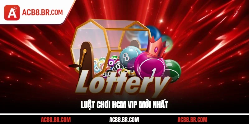 Luật chơi HCM VIP mới nhất