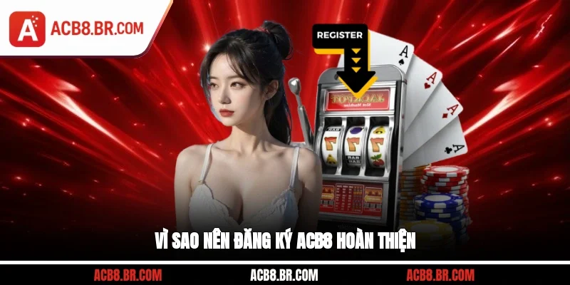 Vì sao nên đăng ký ACB8 hoàn thiện?